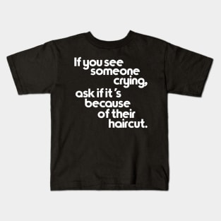 If You See Someone Crying, Ask If It's Because of Their Haircut Kids T-Shirt